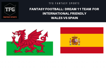 Fantasy Football: Dream 11 -- International Friendly -- Wales vs Spain