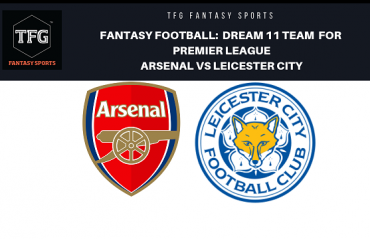 Fantasy Football - Dream 11 Tips for Premier League match between Arsenal and Leicester City