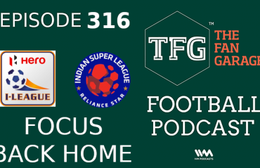 TFG Indian Football Podcast Episode 316 - Focus turns back to I-League and ISL post Asian Cup