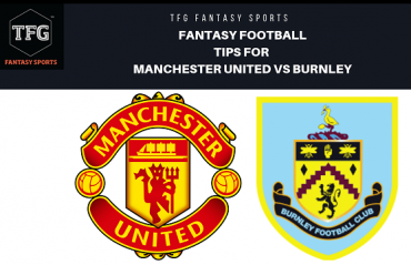 TFG Fantasy Sports: Fantasy Football tips for Manchester United vs Burnley- Premier League